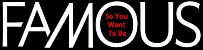 So You Want To Be Famous